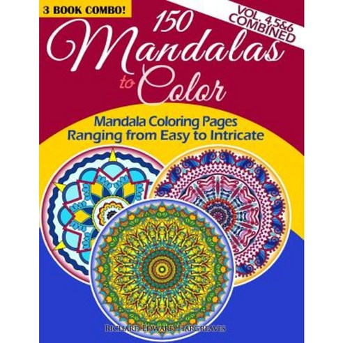 150 Mandalas to Color - Mandala Coloring Pages Ranging from Easy to Intricate - Vol. 4 5 & 6 Combined: 3 Book Combo Paperback, Createspace