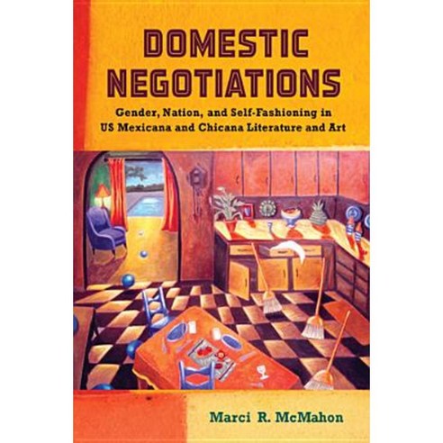 Domestic Negotiations: Gender Nation and Self-Fashioning in U.S. Mexicana and Chicana Literature and Art Paperback, Rutgers University Press