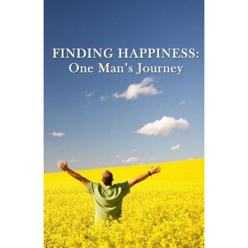 Finding Happiness: One Man''s Journey Paperback, Createspace Independent Publishing Platform