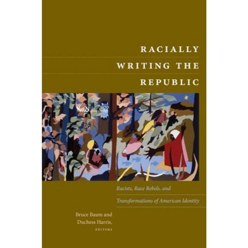 Racially Writing the Republic: Racists Race Rebels and Transformations of American Identity Paperback, Duke University Press