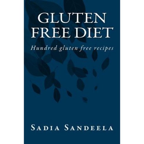 Gluten Free Diet: Hundred Gluten Free Recipes Paperback, Createspace Independent Publishing Platform