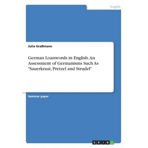 German Loanwords in English. an Assessment of Germanisms Such as Sauerkraut Pretzel and Strudel Paperback, Grin Publishing