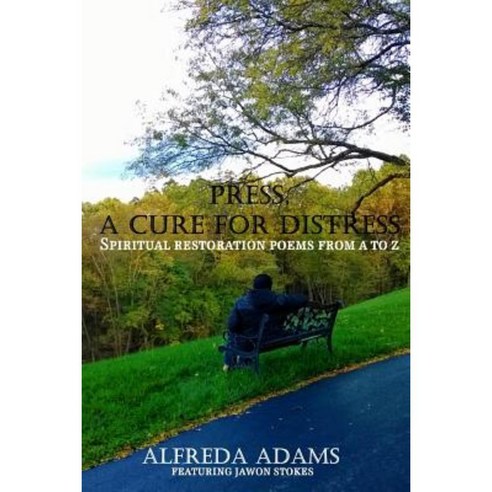 Press a Cure for Distress: Spiritual Restoration Poems from A to Z Paperback, Createspace Independent Publishing Platform