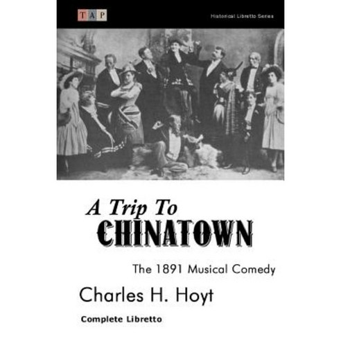 A Trip to Chinatown: The 1891 Musical Comedy: Complete Libretto Paperback, Createspace Independent Publishing Platform