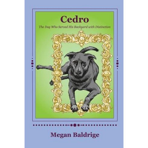 Cedro: The Dog Who Served His Backyard with Distinction Paperback, Createspace Independent Publishing Platform
