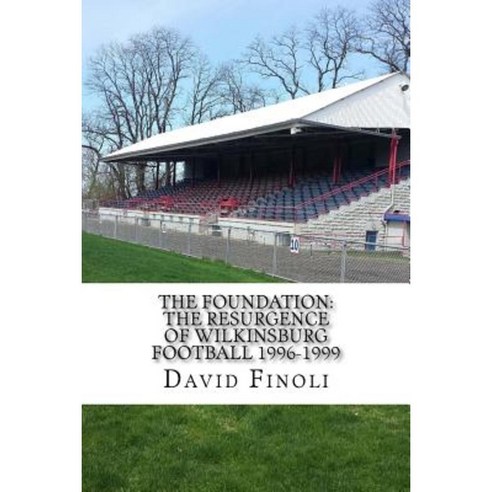 The Foundation: The Resurgence of Wilkinsburg Football 1996-1999 Paperback, Createspace Independent Publishing Platform