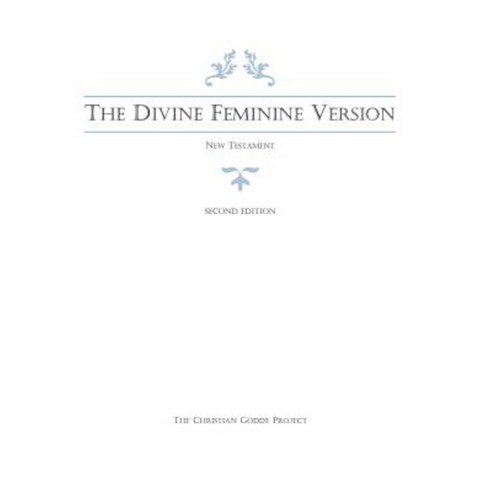 The Divine Feminine Version of the New Testament Second Edition Paperback, Createspace Independent Publishing Platform
