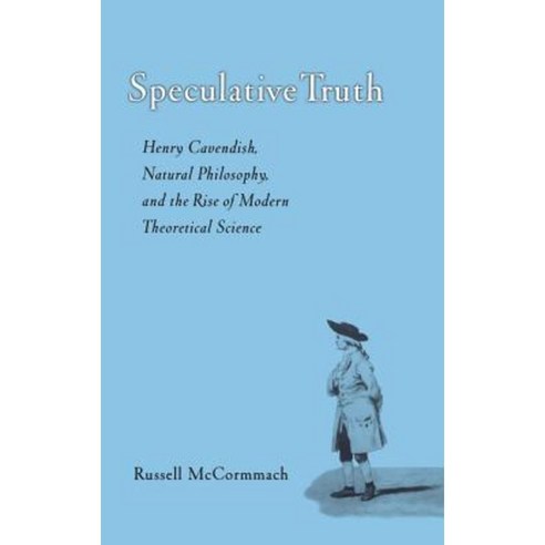 Speculative Truth: Henry Cavendish Natural Philosophy and the Rise of Modern Theoretical Science Hardcover, Oxford University Press, USA