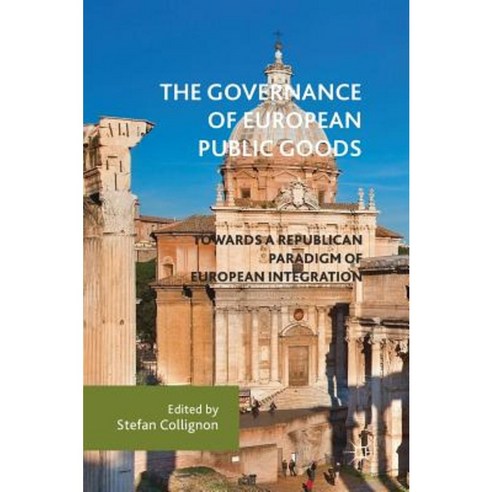 The Governance of European Public Goods: Towards a Republican Paradigm of European Integration Hardcover, Palgrave MacMillan