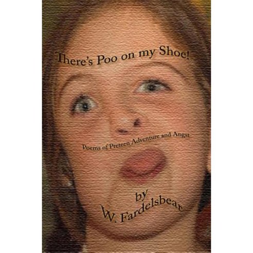 There''s Poo on My Shoe: Poems of Preteen Adventure and Angst Paperback, Createspace Independent Publishing Platform