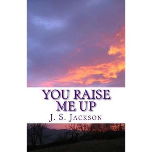 You Raise Me Up: A Collection of Spiritual Poems to Comfort Your Soul Paperback, Createspace Independent Publishing Platform