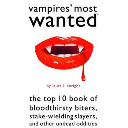 Vampires'' Most Wanted: The Top 10 Book of Bloodthirsty Biters Stake-Wielding Slayers and Other Undead Oddities Paperback, Potomac Books