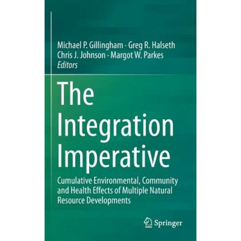 The Integration Imperative: Cumulative Environmental Community and Health Effects of Multiple Natural Resource Developments Hardcover, Springer