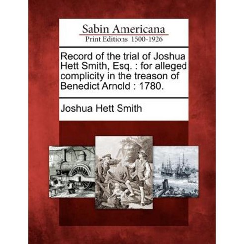Record of the Trial of Joshua Hett Smith Esq.: For Alleged Complicity in the Treason of Benedict Arnold: 1780. Paperback, Gale, Sabin Americana