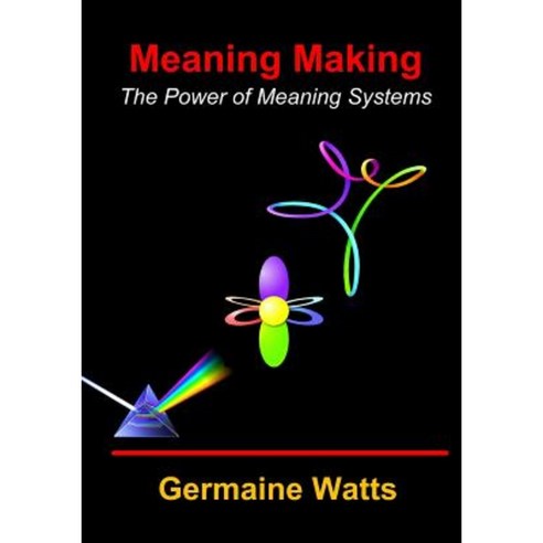 Meaning Making: The Power of Meaning Systems Paperback, Createspace Independent Publishing Platform
