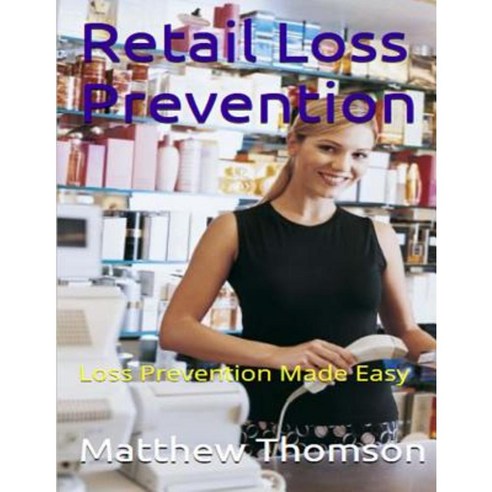 Retail Loss Prevention: Loss Prevention Made Easy Paperback, Createspace Independent Publishing Platform
