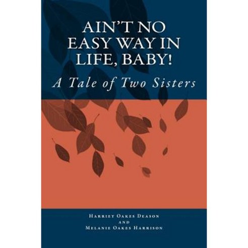 Ain''t No Easy Way in Life Baby!: A Tale of Two Sisters Paperback, Createspace Independent Publishing Platform
