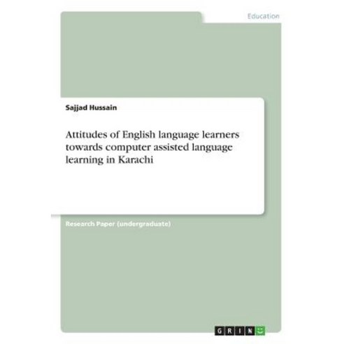 Attitudes of English Language Learners Towards Computer Assisted Language Learning in Karachi Paperback, Grin Publishing