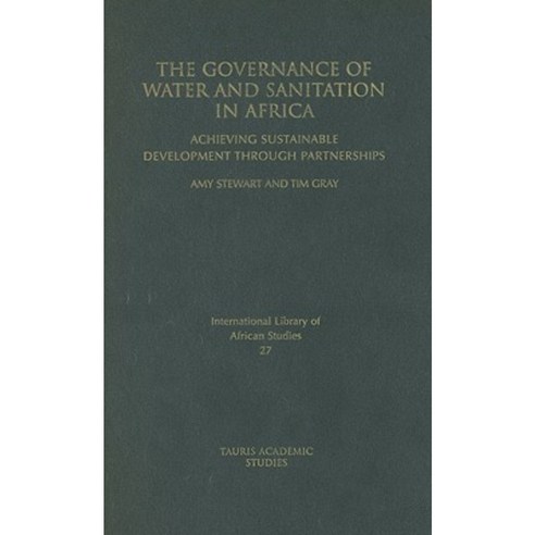 The Governance of Water and Sanitation in Africa: Achieving Sustainable Development Through Partnerships Hardcover, I. B. Tauris & Company
