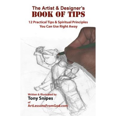 The Artist & Designer''s Book of Tips: 12 Practical Tips & Spiritual Principles You Can Use Right Away Paperback, Createspace