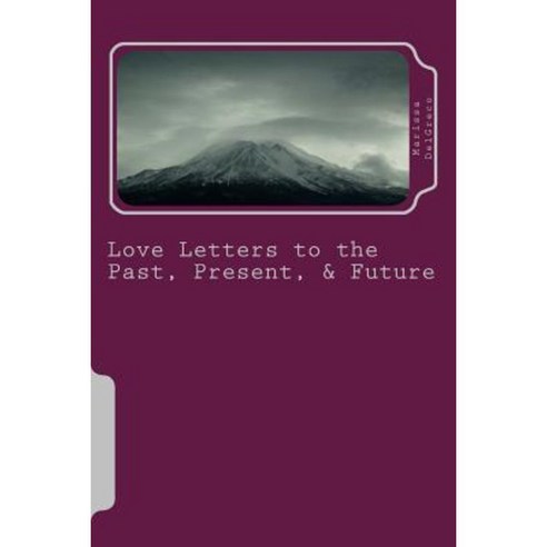 Love Letters to the Past Present & Future Paperback, Createspace Independent Publishing Platform