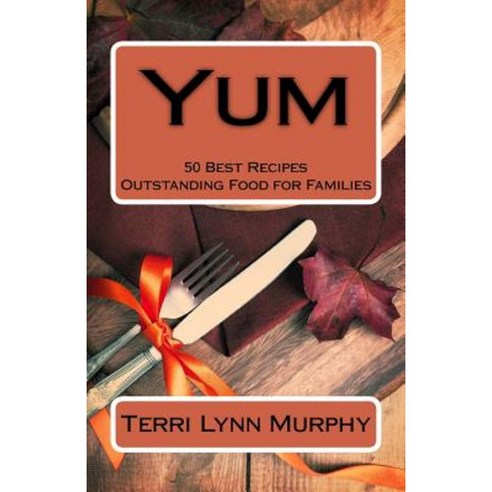 Yum: 50 Best Recipes Outstanding Food for Families Paperback, Createspace Independent Publishing Platform