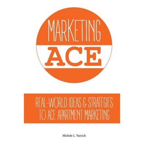 Marketing Ace: Real-World Ideas & Strategies to Ace Apartment Marketing Paperback, Createspace Independent Publishing Platform
