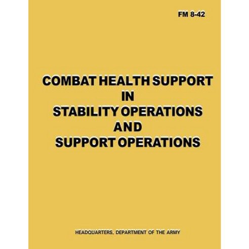 Combat Health Support in Stability Operations and Support Operations (FM 8-42) Paperback, Createspace Independent Publishing Platform