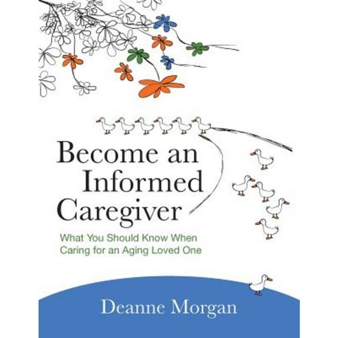 Become an Informed Caregiver: What You Should Know When Caring for an Aging Loved One Paperback, Createspace Independent Publishing Platform