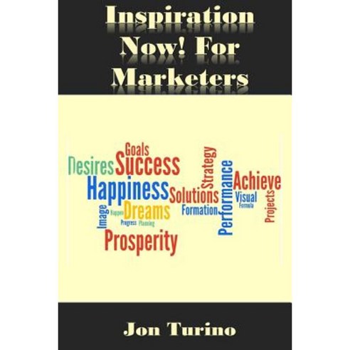 Inspiration Now! for Marketers: What You Need to Succeed! Paperback, Createspace Independent Publishing Platform