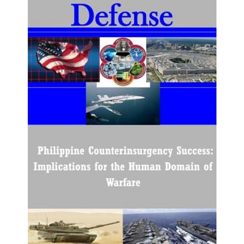Philippine Counterinsurgency Success: Implications for the Human Domain of Warfare Paperback, Createspace Independent Publishing Platform