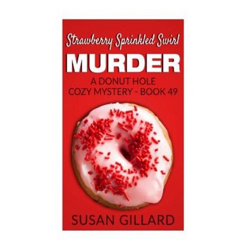 Strawberry Sprinkled Swirl Murder: A Donut Hole Cozy Mystery - Book 49 Paperback, Createspace Independent Publishing Platform