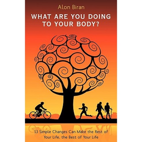 What Are You Doing to Your Body?: 13 Simple Changes Can Make the Rest