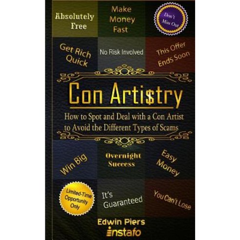 Con Artistry: How to Spot and Deal with a Con Artist to Avoid the Different Types of Scams Paperback, Createspace Independent Publishing Platform