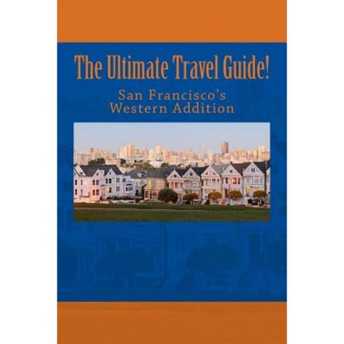 The Ultimate Travel Guide! San Francisco''s Western Addition Paperback, Createspace Independent Publishing Platform