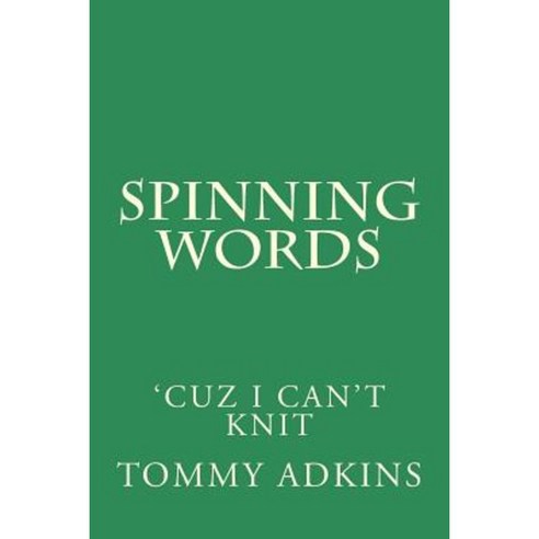Spinning Words: Cuz I Can''t Knit Paperback, Createspace Independent Publishing Platform