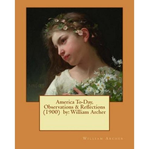 America To-Day Observations & Reflections (1900) by: William Archer Paperback, Createspace Independent Publishing Platform