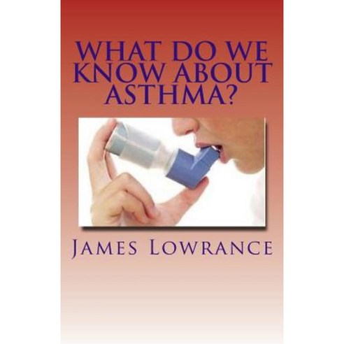 What Do We Know about Asthma?: Diagnosing and Treating Asthmatic Conditions Paperback, Createspace Independent Publishing Platform
