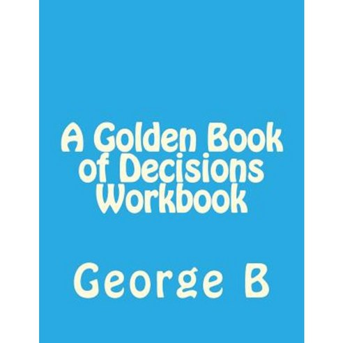 A Golden Book of Decisions Workbook Paperback, Createspace Independent Publishing Platform