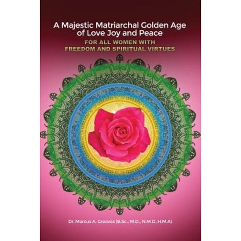 A Majestic Matriarchal Golden Age of Love Joy and Peace for All Women with Freedom and Spiritual Virtues Paperback, Dorrance Publishing Co.