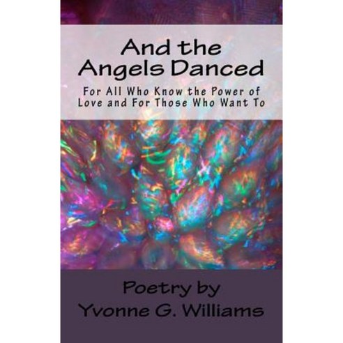 And the Angels Danced: For All Who Know the Power of Love and for Those Who Want to Paperback, Createspace Independent Publishing Platform