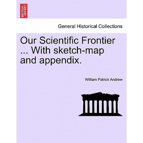 Our Scientific Frontier ... with Sketch-Map and Appendix. Paperback, British Library, Historical Print Editions