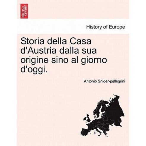 Storia Della Casa D''Austria Dalla Sua Origine Sino Al Giorno D''Oggi. Paperback, British Library, Historical Print Editions