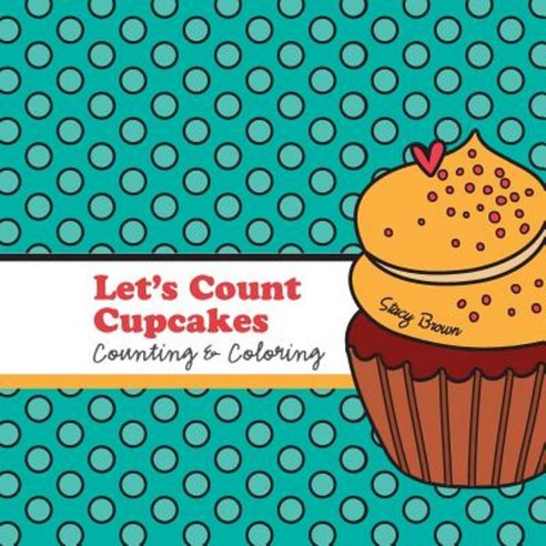 Let''s Count Cupcakes!: A Counting Coloring and Drawing Book for Kids Paperback, Createspace Independent Publishing Platform