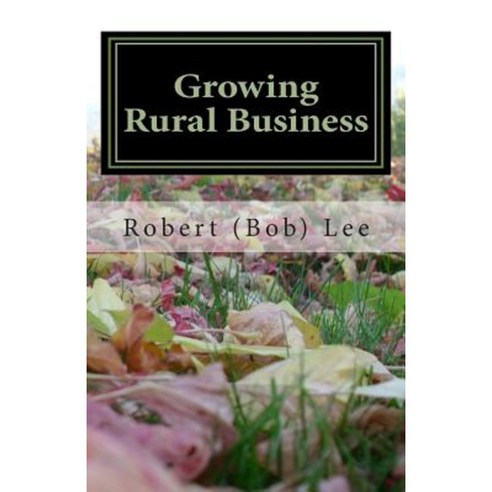 Growing Rural Business: An Innovative Approach to Development Paperback, Createspace Independent Publishing Platform