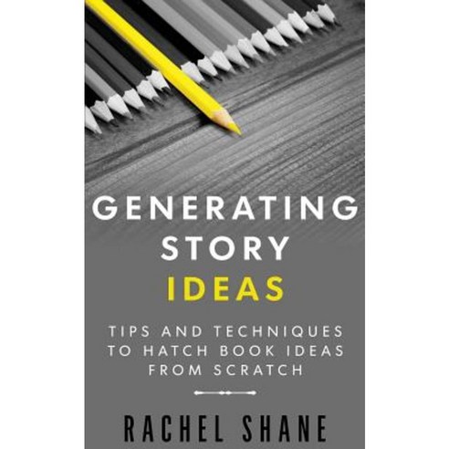 Generating Story Ideas: Tips and Techniques to Hatch Book Ideas from Scratch Paperback, Createspace Independent Publishing Platform