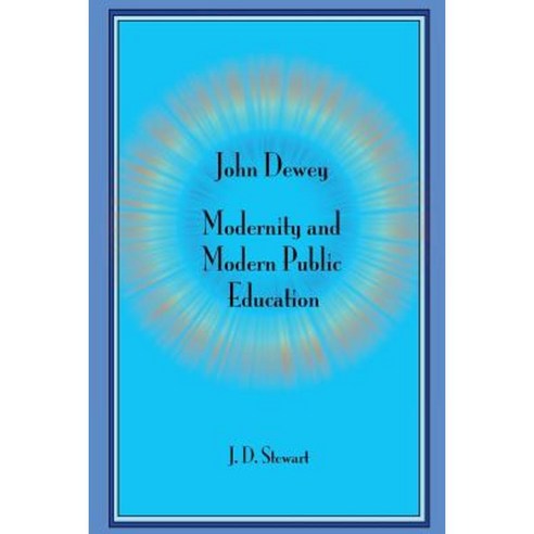 John Dewey: Modernity and Modern Public Education Paperback, Createspace Independent Publishing Platform
