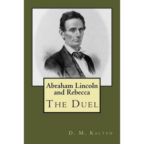 Abraham Lincoln and Rebecca: The Duel Paperback, Createspace Independent Publishing Platform