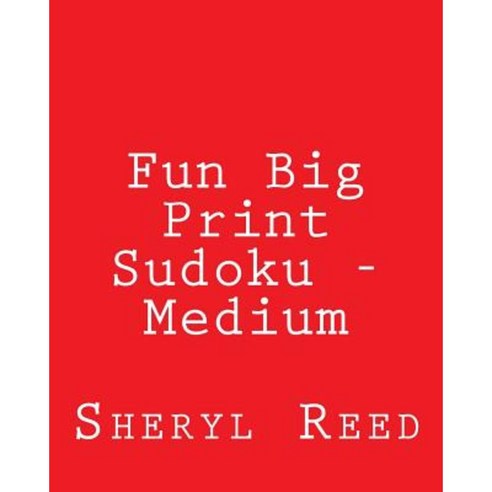 Fun Big Print Sudoku - Medium: Large Grid Sudoku Puzzles Paperback, Createspace Independent Publishing Platform