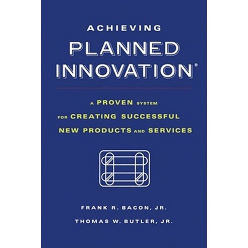 Achieving Planned Innovation: A Proven System for Creating Successful